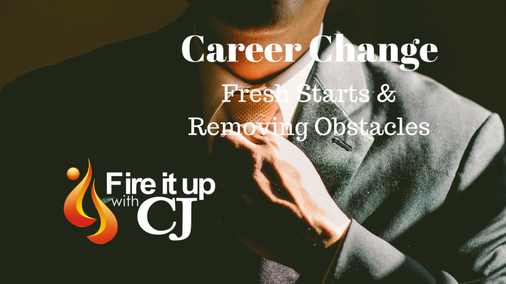 Career Change: Fresh Starts & Removing Obstacles